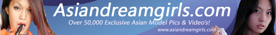 over 75,000 EXCLUSIVE ALL ASIAN Pics & Video's In VIP Join Now Get TWO Asian Mega Sites For The Price of One!